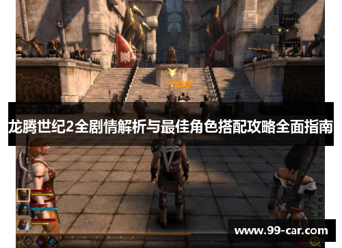 龙腾世纪2全剧情解析与最佳角色搭配攻略全面指南