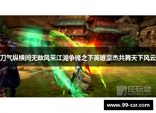 刀气纵横间无敌风采江湖争锋之下英雄豪杰共舞天下风云